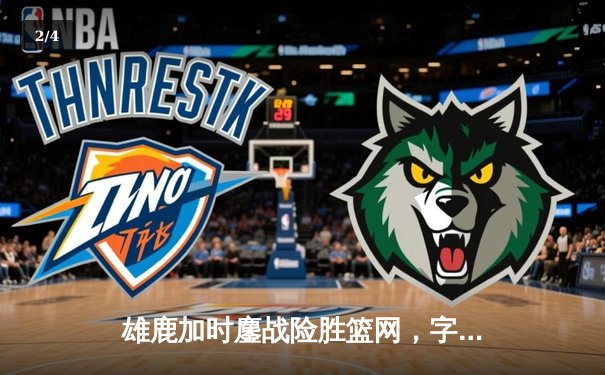 雄鹿加时鏖战险胜篮网，字母哥44分主宰关键时刻 - 2