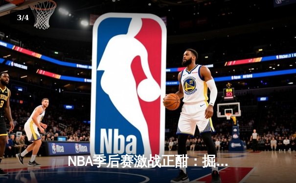 NBA季后赛激战正酣：掘金逆转森林狼，约基奇全能表现锁定胜局 - 3