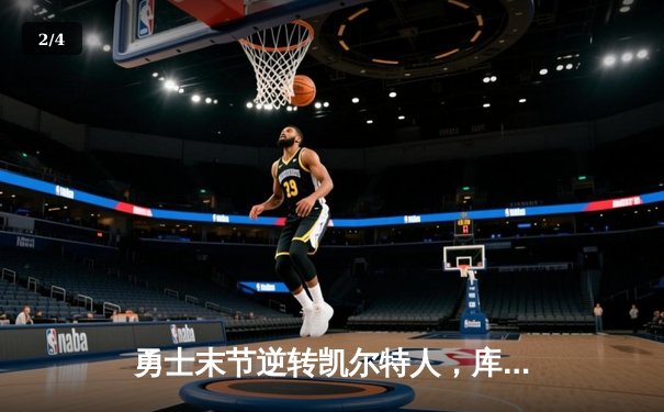 勇士末节逆转凯尔特人，库里狂砍43分率队夺赛点 - 2