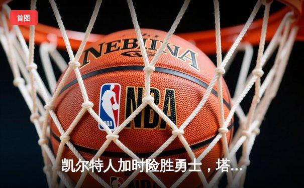 凯尔特人加时险胜勇士，塔图姆44分创赛季新高