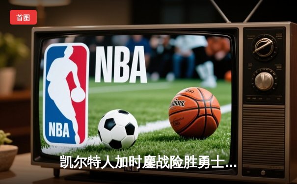 凯尔特人加时鏖战险胜勇士，塔图姆44分创赛季新高