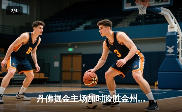 丹佛掘金主场加时险胜金州勇士，约基奇35分三双主宰内线 - 2