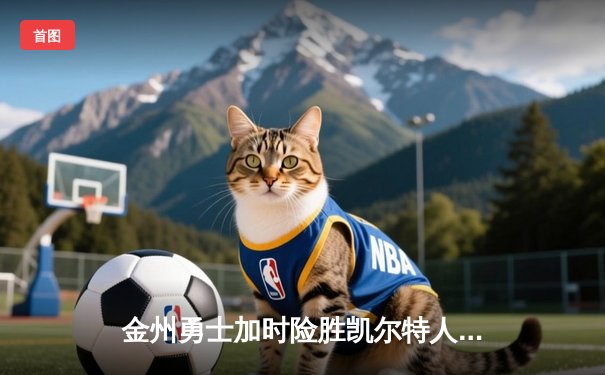 金州勇士加时险胜凯尔特人，库里50分创纪录之夜