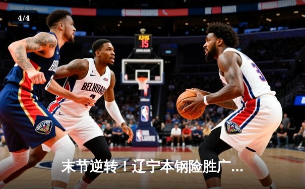 末节逆转！辽宁本钢险胜广东东莞大益，总决赛悬念再起 - 4