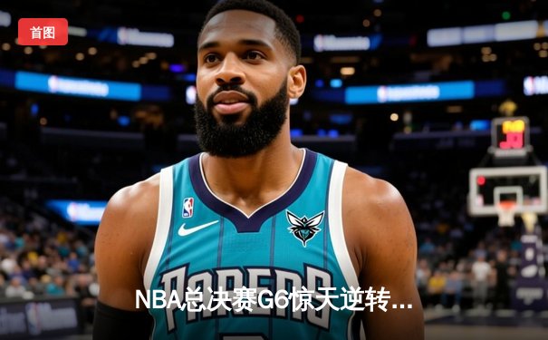 NBA总决赛G6惊天逆转！雄鹿字母哥50分创纪录加冕总冠军