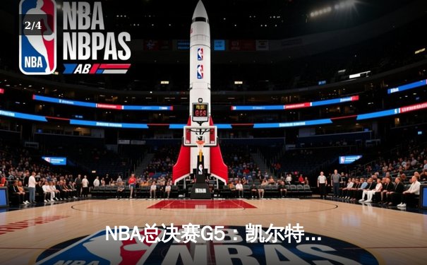 NBA总决赛G5：凯尔特人险胜勇士，塔图姆关键三分锁定胜局 - 2