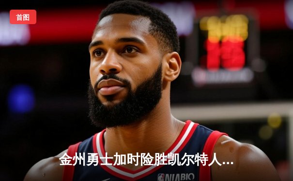 金州勇士加时险胜凯尔特人，库里50分创总决赛历史纪录